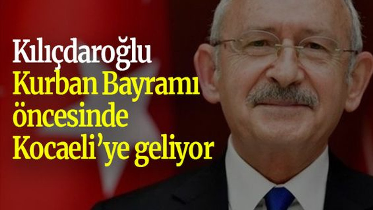 Kılıçdaroğlu Kurban Bayramı öncesinde Kocaeli’ye geliyor